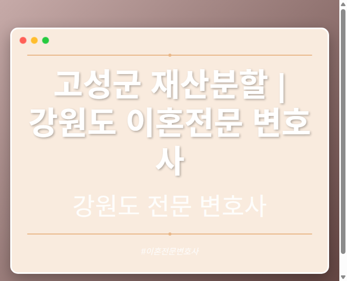 고성군 재산분할 | 강원도 이혼전문 변호사 - 강원 형사·이혼·성범죄·음주운전·학교폭력까지, 검사·판사·경찰 출신까지 분야별 전문 변호사 전문 변호사