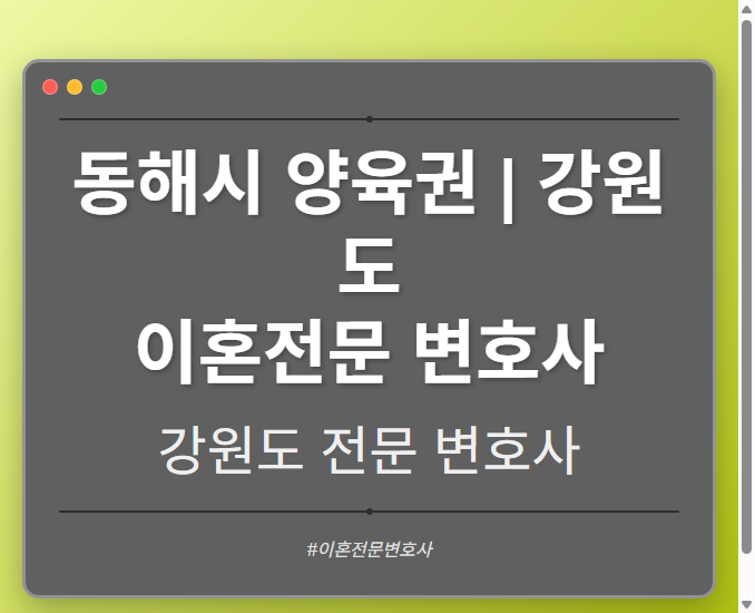 동해시 양육권 | 강원도 이혼전문 변호사 - 강원 형사·이혼·성범죄·음주운전·학교폭력까지, 검사·판사·경찰 출신까지 분야별 전문 변호사 전문 변호사