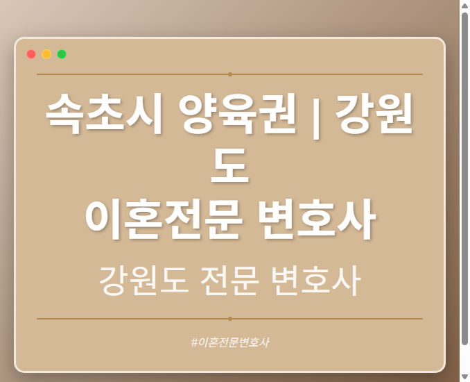 속초시 양육권 | 강원도 이혼전문 변호사 - 강원 형사·이혼·성범죄·음주운전·학교폭력까지, 검사·판사·경찰 출신까지 분야별 전문 변호사 전문 변호사