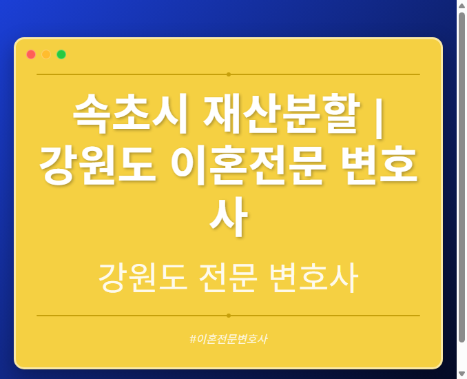 속초시 재산분할 | 강원도 이혼전문 변호사 - 강원 형사·이혼·성범죄·음주운전·학교폭력까지, 검사·판사·경찰 출신까지 분야별 전문 변호사 전문 변호사